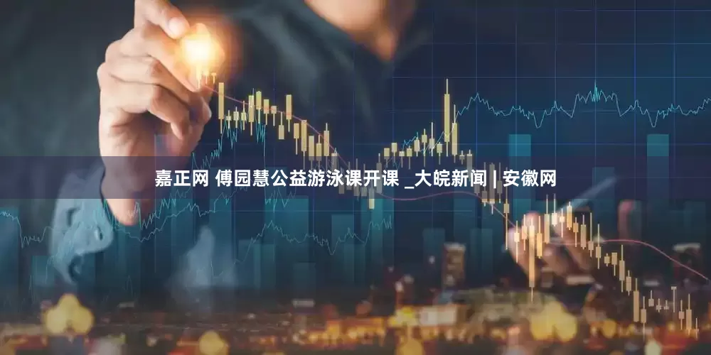 嘉正网 傅园慧公益游泳课开课 _大皖新闻 | 安徽网